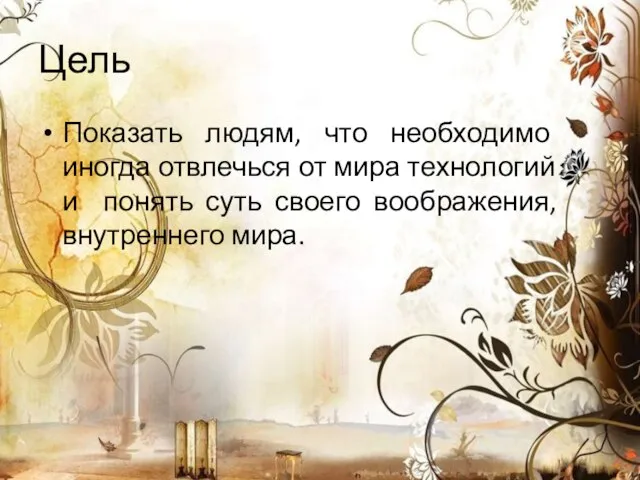 Цель Показать людям, что необходимо иногда отвлечься от мира технологий и понять