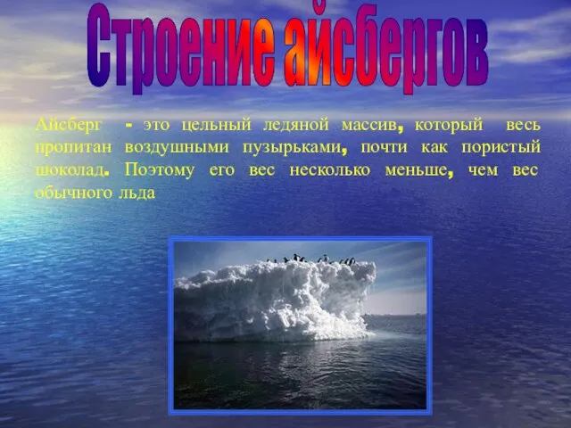 Айсберг - это цельный ледяной массив, который весь пропитан воздушными пузырьками, почти