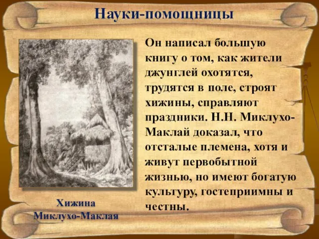 Науки-помощницы Хижина Миклухо-Маклая Он написал большую книгу о том, как жители джунглей