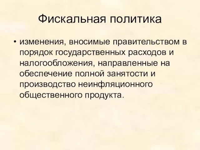 Фискальная политика изменения, вносимые правительством в порядок государственных расходов и налогообложения, направленные