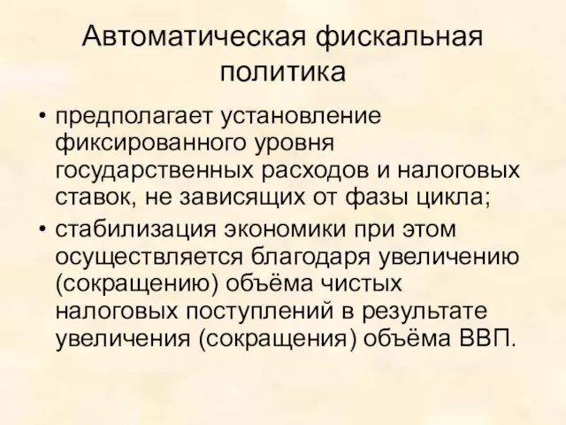 Автоматическая фискальная политика предполагает установление фиксированного уровня государственных расходов и налоговых ставок,