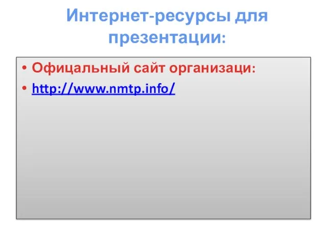 Интернет-ресурсы для презентации: Офицальный сайт организаци: http://www.nmtp.info/