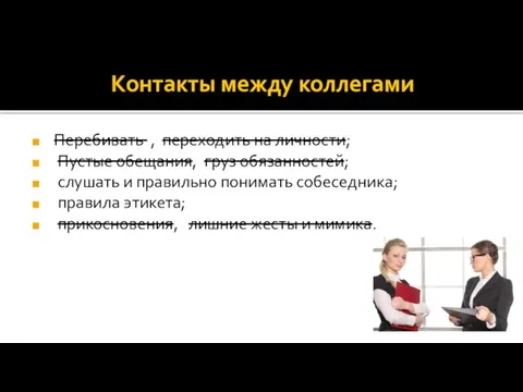 Контакты между коллегами Перебивать , переходить на личности; Пустые обещания, груз обязанностей;