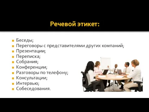 Речевой этикет: Беседы; Переговоры с представителями других компаний; Презентации; Переписка; Собрания; Конференции;