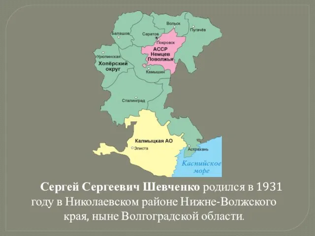 Сергей Сергеевич Шевченко родился в 1931 году в Николаевском районе Нижне-Волжского края, ныне Волгоградской области.