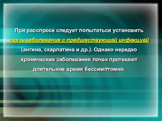 При расспросе следует попытаться установить связь заболевания с предшествующей инфекцией (ангина, скарлатина