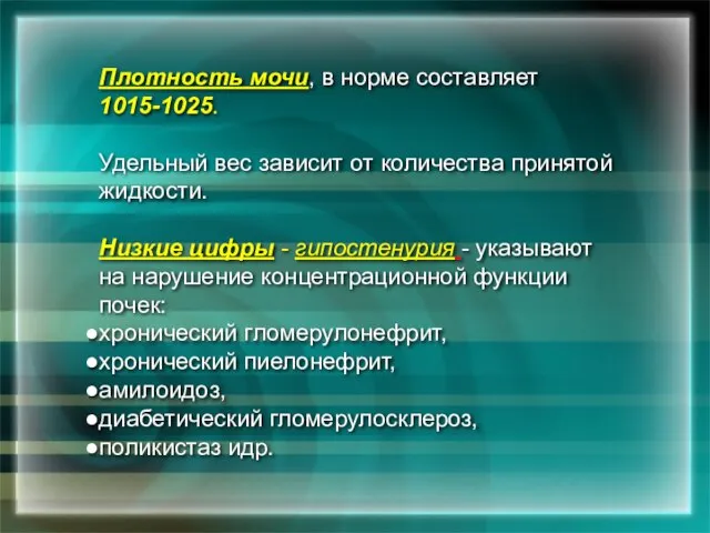 Плотность мочи, в норме составляет 1015-1025. Удельный вес зависит от количества принятой