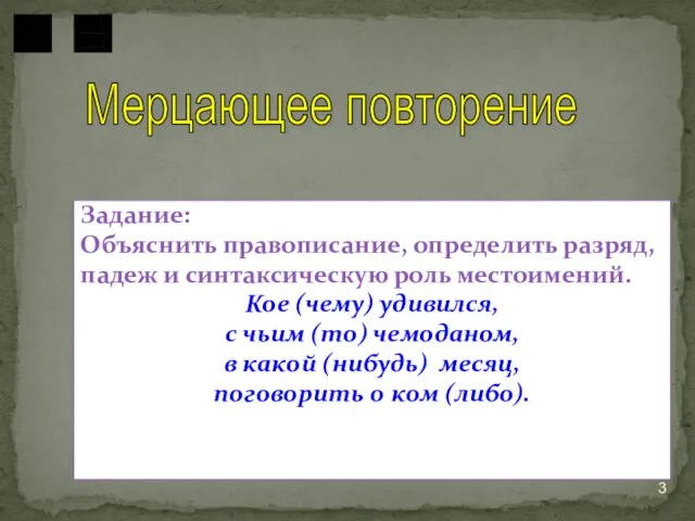 Задание: Объяснить правописание, определить разряд, падеж и синтаксическую роль местоимений. Кое (чему)