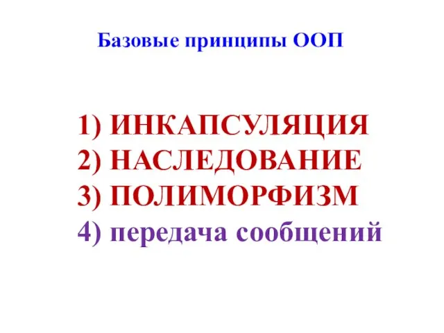 Базовые принципы ООП 1) ИНКАПСУЛЯЦИЯ 2) НАСЛЕДОВАНИЕ 3) ПОЛИМОРФИЗМ 4) передача сообщений