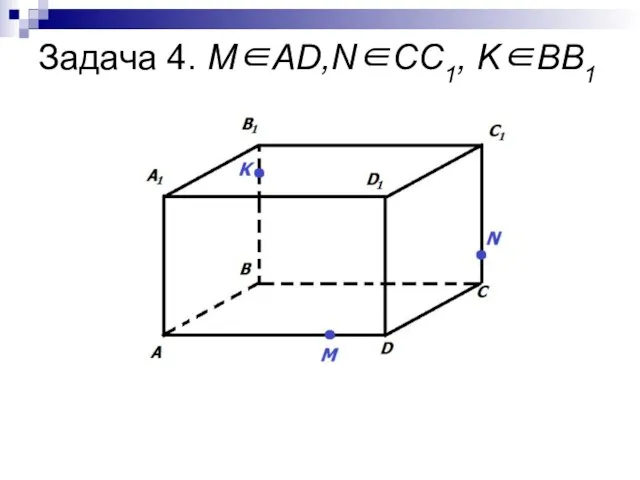 Задача 4. М∈AD,N∈СС1, K∈BB1