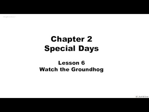 Insight Link L1 Chapter 2 Special Days Lesson 6 Watch the Groundhog