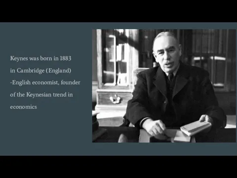 Keynes was born in 1883 in Cambridge (England) -English economist, founder of