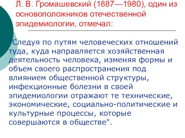 Л. В. Громашевский (1887—1980), один из основоположников отечественной эпидемиологии, отмечал: "Следуя по