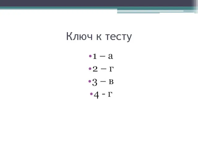 Ключ к тесту 1 – а 2 – г 3 – в 4 - г