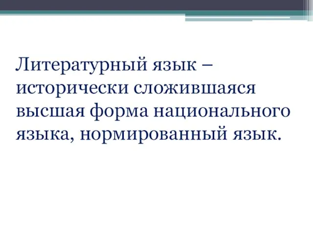 Литературный язык – исторически сложившаяся высшая форма национального языка, нормированный язык.