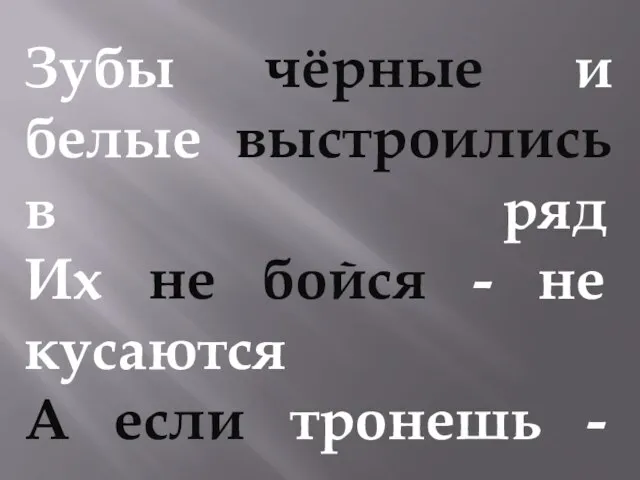 Зубы чёрные и белые выстроились в ряд Их не бойся - не