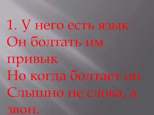 1. У него есть язык Он болтать им привык Но когда болтает