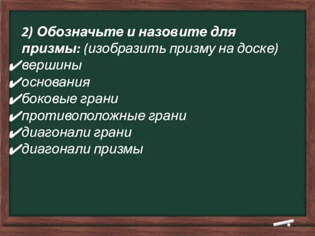 2) Обозначьте и назовите для призмы: (изобразить призму на доске) вершины основания