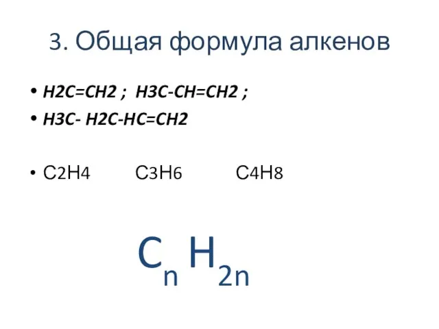 3. Общая формула алкенов H2C=CH2 ; H3C-CH=CH2 ; H3C- H2C-HC=CH2 С2Н4 С3Н6 С4Н8 Cn H2n