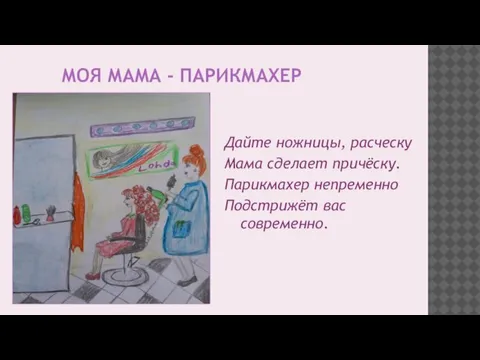 МОЯ МАМА - ПАРИКМАХЕР Дайте ножницы, расческу Мама сделает причёску. Парикмахер непременно Подстрижёт вас современно.