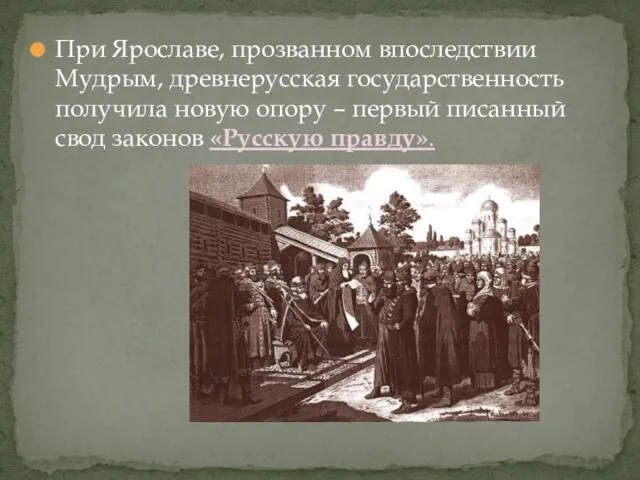 При Ярославе, прозванном впоследствии Мудрым, древнерусская государственность получила новую опору – первый