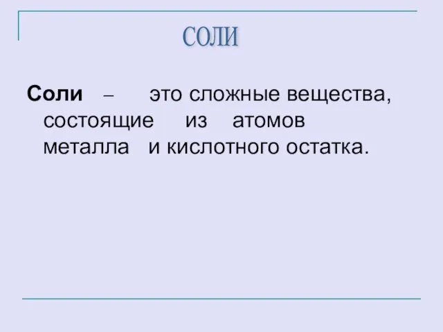 Cоли – это сложные вещества, состоящие из атомов металла и кислотного остатка. СОЛИ