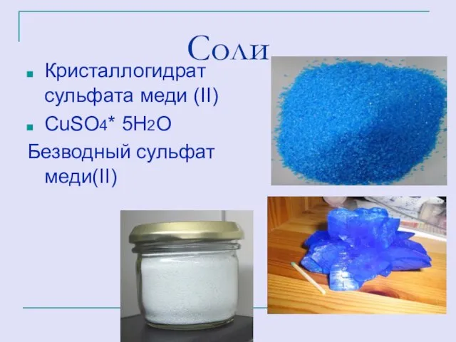 Соли Кристаллогидрат сульфата меди (II) СuSO4* 5H2O Безводный сульфат меди(II)