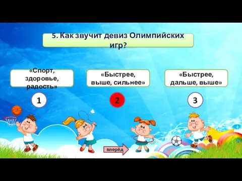 5. Как звучит девиз Олимпийских игр? «Спорт, здоровье, радость» «Быстрее, выше, сильнее»