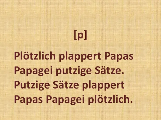 Plötzlich plappert Papas Papagei putzige Sätze. Putzige Sätze plappert Papas Papagei plötzlich. [p]