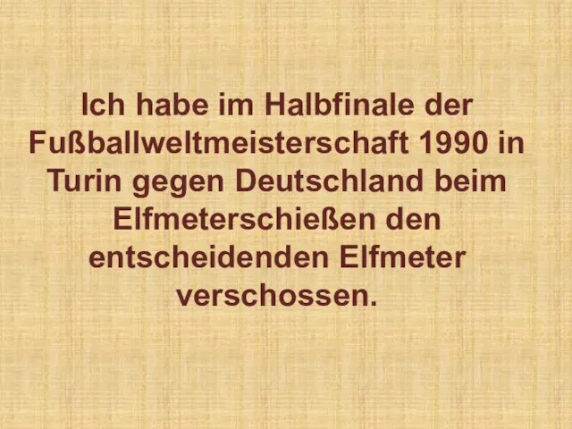 Ich habe im Halbfinale der Fußballweltmeisterschaft 1990 in Turin gegen Deutschland beim