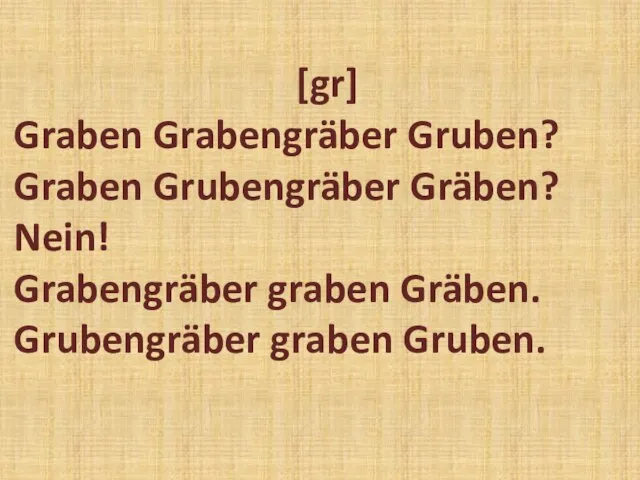 [gr] Graben Grabengräber Gruben? Graben Grubengräber Gräben? Nein! Grabengräber graben Gräben. Grubengräber graben Gruben.