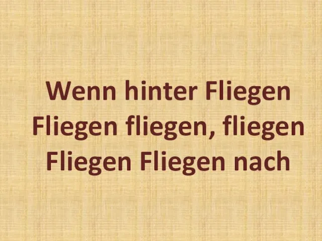 Wenn hinter Fliegen Fliegen fliegen, fliegen Fliegen Fliegen nach