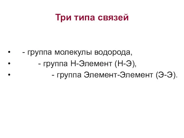 Три типа связей - группа молекулы водорода, - группа Н-Элемент (Н-Э), - группа Элемент-Элемент (Э-Э).