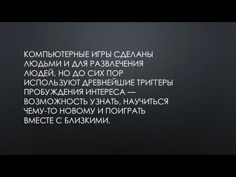 КОМПЬЮТЕРНЫЕ ИГРЫ СДЕЛАНЫ ЛЮДЬМИ И ДЛЯ РАЗВЛЕЧЕНИЯ ЛЮДЕЙ, НО ДО СИХ ПОР