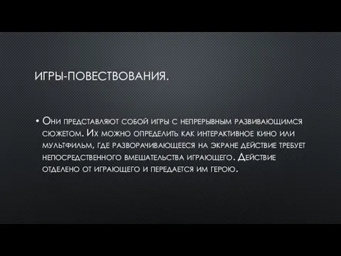 ИГРЫ-ПОВЕСТВОВАНИЯ. Они представляют собой игры с непрерывным развивающимся сюжетом. Их можно определить