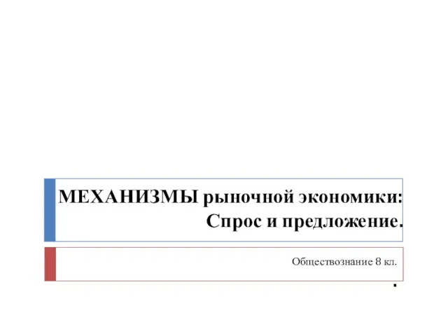 МЕХАНИЗМЫ рыночной экономики: Спрос и предложение. Обществознание 8 кл. .