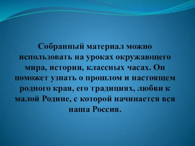 Собранный материал можно использовать на уроках окружающего мира, истории, классных часах. Он