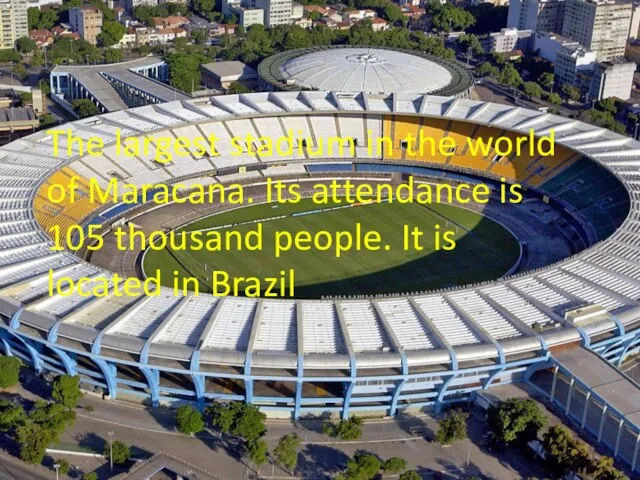 The largest stadium in the world of Maracana. Its attendance is 105