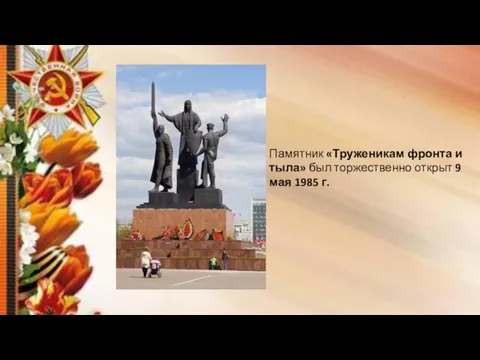 Памятник «Труженикам фронта и тыла» был торжественно открыт 9 мая 1985 г.