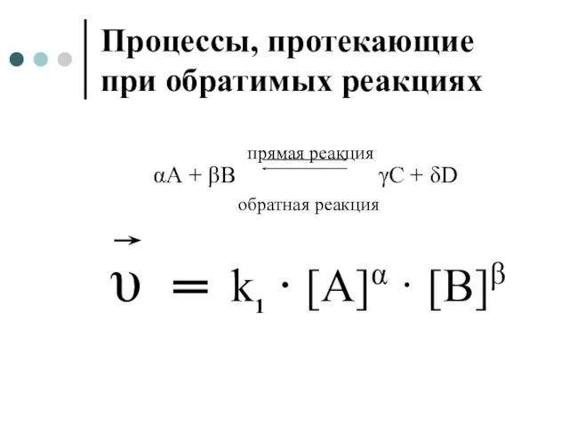 Процессы, протекающие при обратимых реакциях прямая реакция αА + βВ γС +