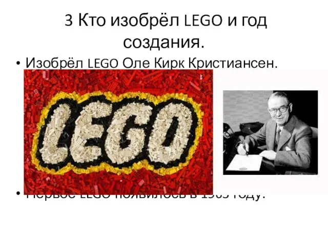 3 Кто изобрёл LEGO и год создания. Изобрёл LEGO Оле Кирк Кристиансен.