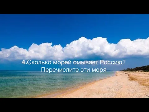 4.Сколько морей омывает Россию? Перечислите эти моря