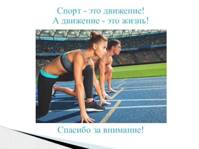 Спорт - это движение! А движение - это жизнь! Спасибо за внимание!