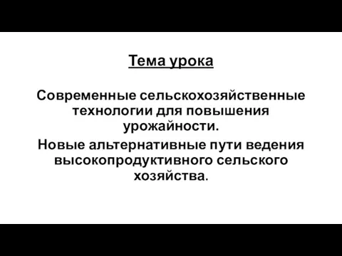 Тема урока Современные сельскохозяйственные технологии для повышения урожайности. Новые альтернативные пути ведения высокопродуктивного сельского хозяйства.