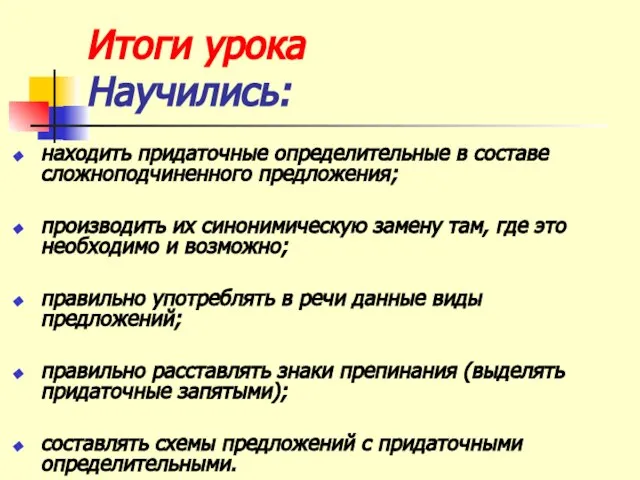 Итоги урока Научились: находить придаточные определительные в составе сложноподчиненного предложения; производить их