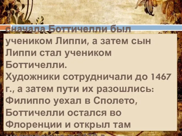 сначала Боттичелли был учеником Липпи, а затем сын Липпи стал учеником Боттичелли.