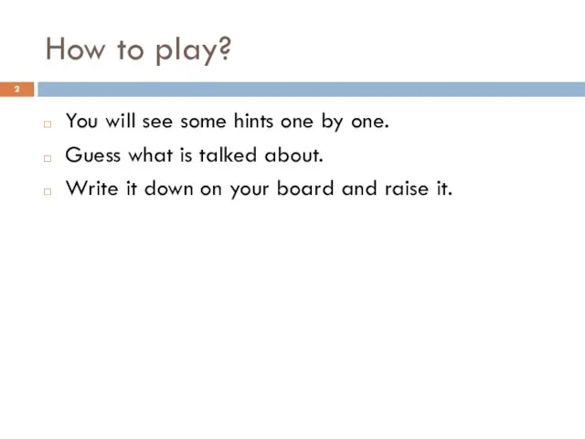 How to play? You will see some hints one by one. Guess