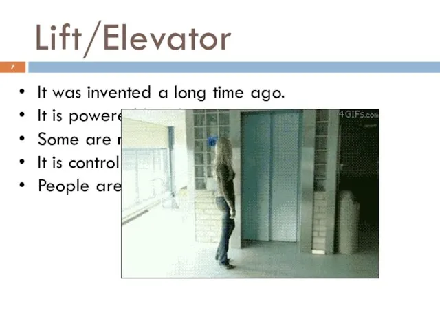 Lift/Elevator It was invented a long time ago. It is powered by