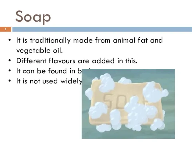 Soap It is traditionally made from animal fat and vegetable oil. Different