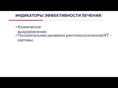 ИНДИКАТОРЫ ЭФФЕКТИВНОСТИ ЛЕЧЕНИЯ: Клиническое выздоровление; Положительная динамика рентгенологической/КТ – картины;